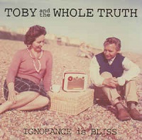 Toby And The Whole Truth - IGNORANCE IS BLISS